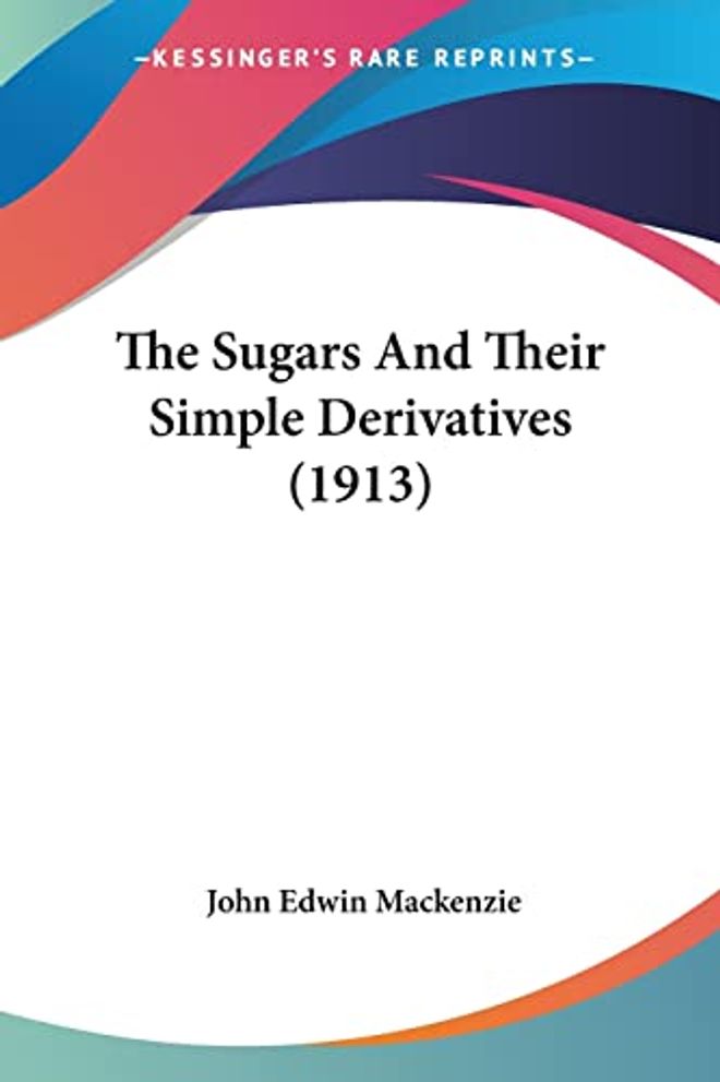 Sugars And Their Simple Derivatives (1913)